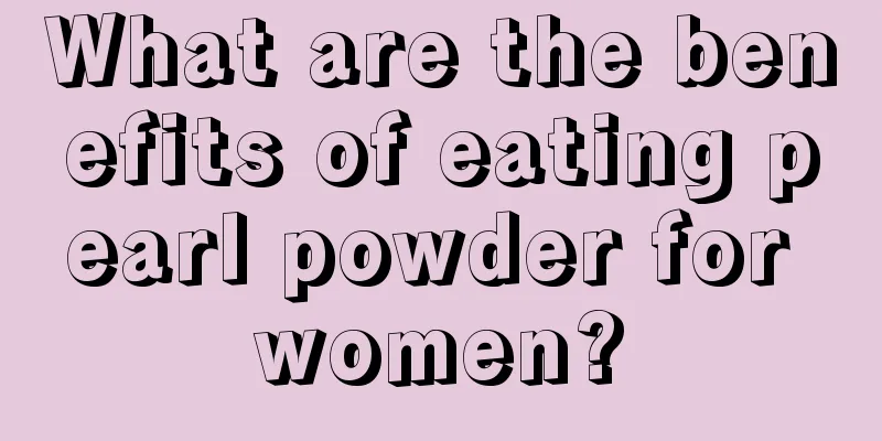 What are the benefits of eating pearl powder for women?