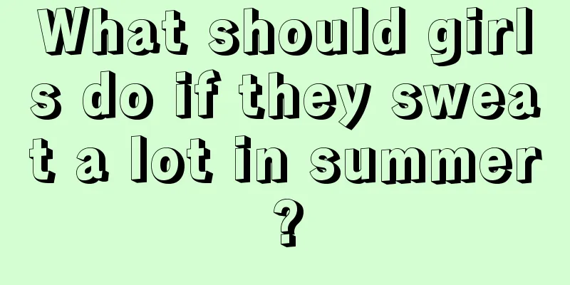 What should girls do if they sweat a lot in summer?