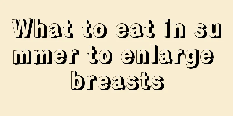 What to eat in summer to enlarge breasts