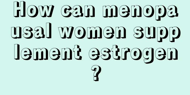 How can menopausal women supplement estrogen?