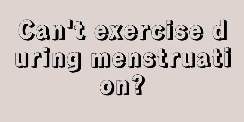 Can't exercise during menstruation?