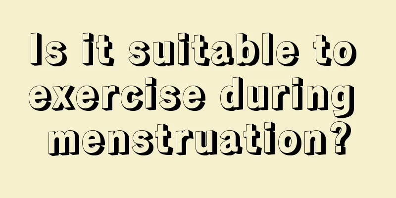 Is it suitable to exercise during menstruation?