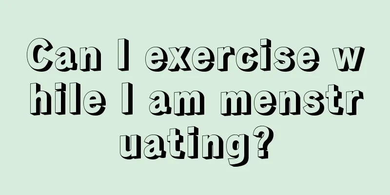 Can I exercise while I am menstruating?