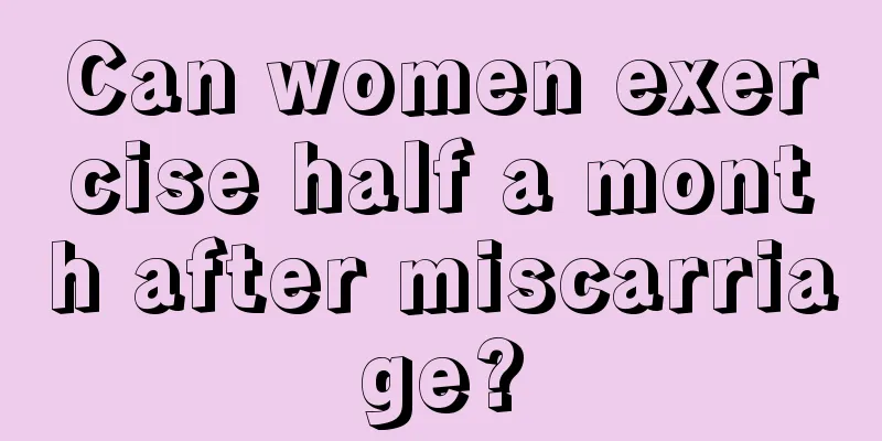 Can women exercise half a month after miscarriage?