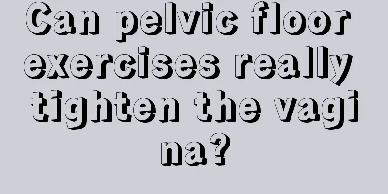 Can pelvic floor exercises really tighten the vagina?