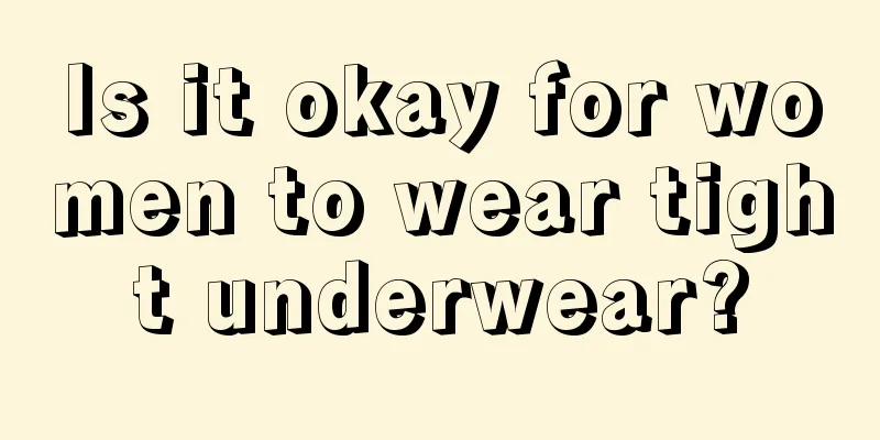 Is it okay for women to wear tight underwear?