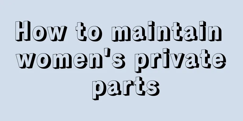 How to maintain women's private parts