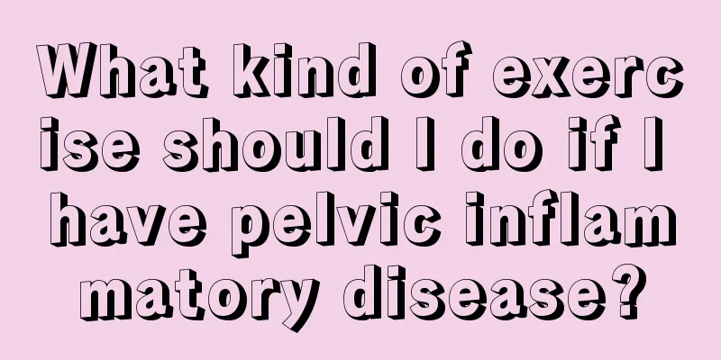 What kind of exercise should I do if I have pelvic inflammatory disease?