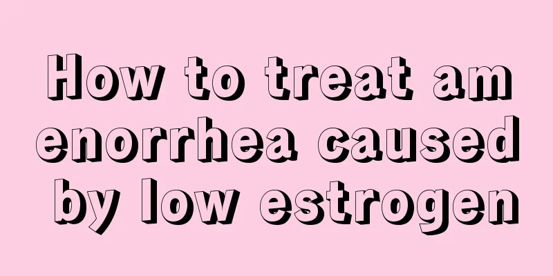 How to treat amenorrhea caused by low estrogen