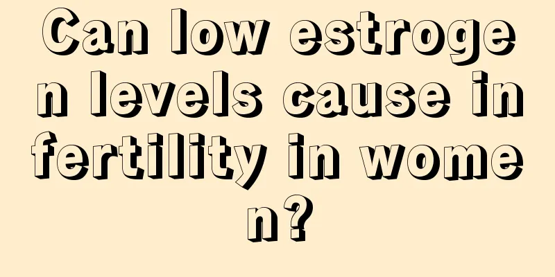 Can low estrogen levels cause infertility in women?