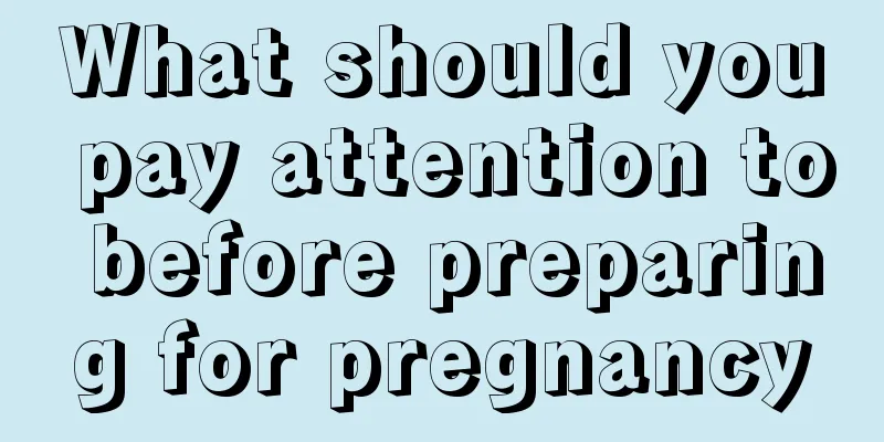 What should you pay attention to before preparing for pregnancy