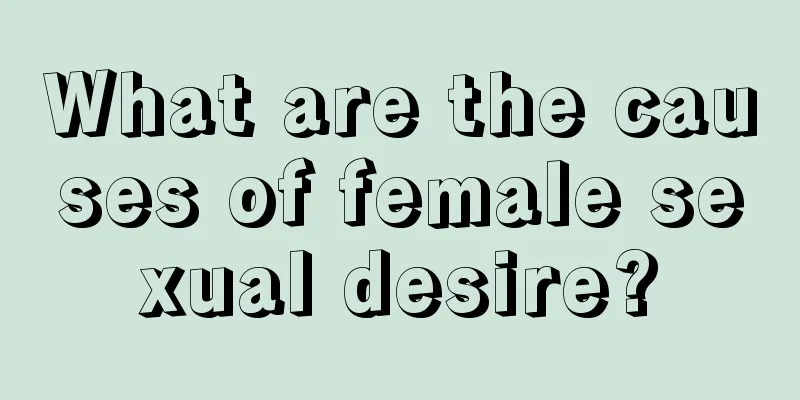 What are the causes of female sexual desire?