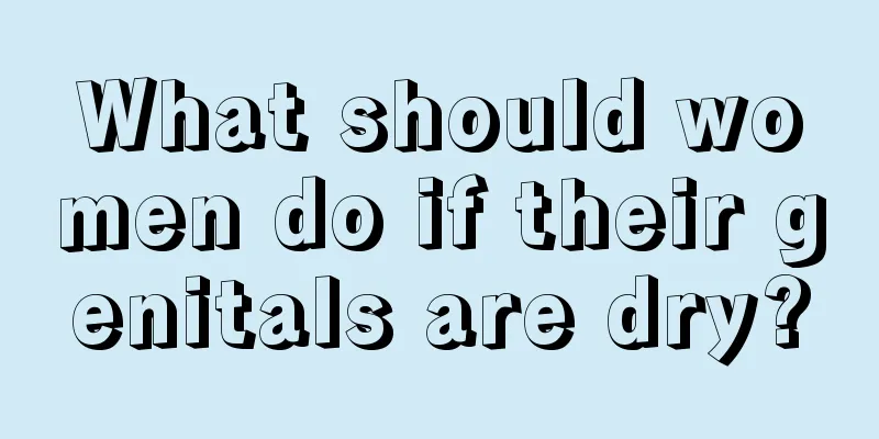 What should women do if their genitals are dry?