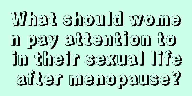 What should women pay attention to in their sexual life after menopause?