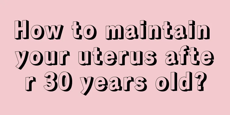 How to maintain your uterus after 30 years old?