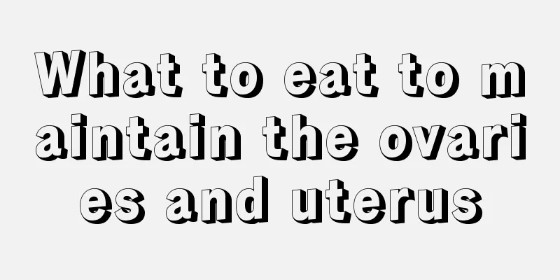 What to eat to maintain the ovaries and uterus