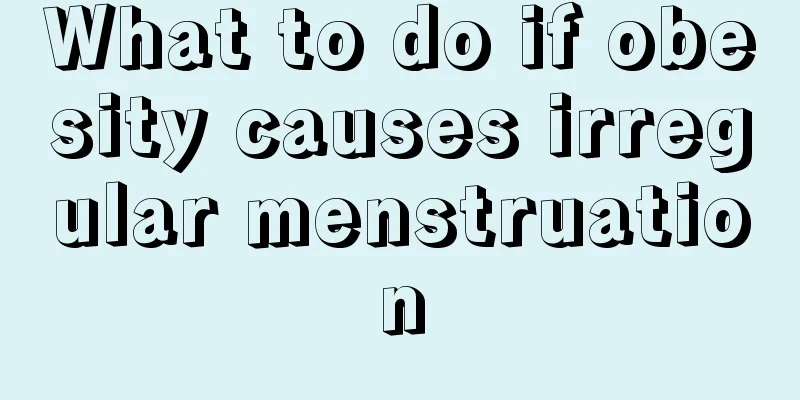 What to do if obesity causes irregular menstruation