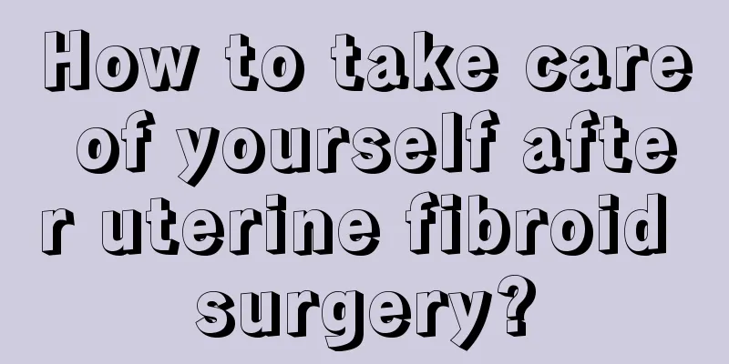 How to take care of yourself after uterine fibroid surgery?