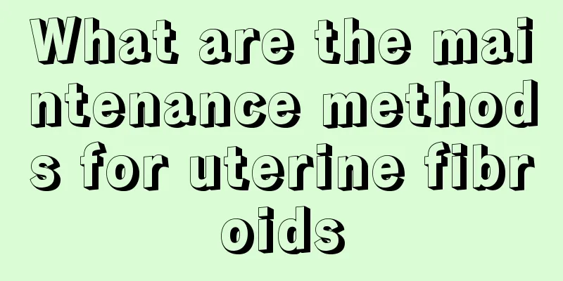 What are the maintenance methods for uterine fibroids