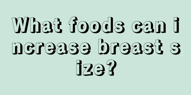 What foods can increase breast size?