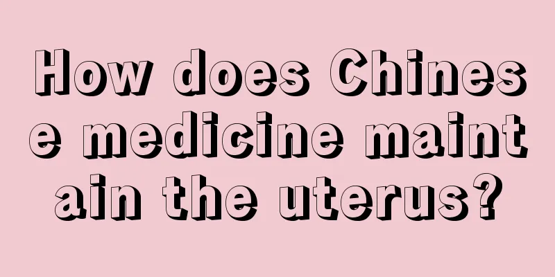 How does Chinese medicine maintain the uterus?