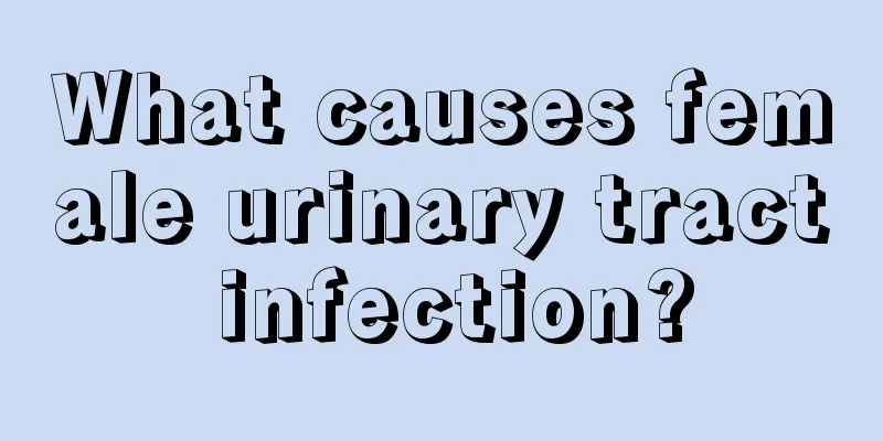 What causes female urinary tract infection?