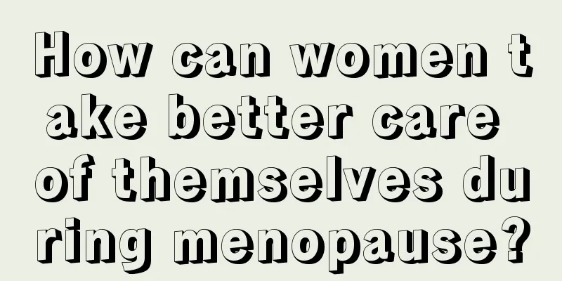 How can women take better care of themselves during menopause?