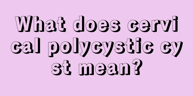 What does cervical polycystic cyst mean?