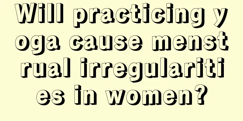 Will practicing yoga cause menstrual irregularities in women?