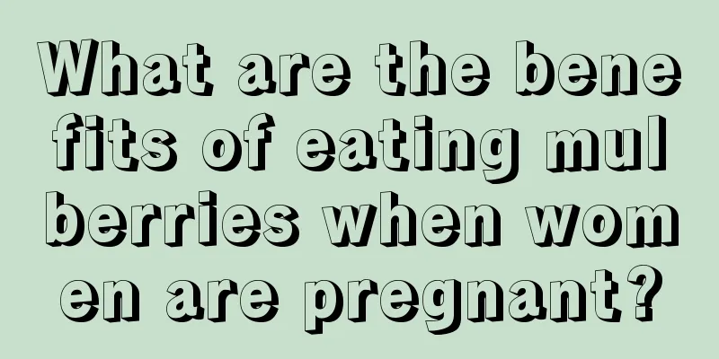 What are the benefits of eating mulberries when women are pregnant?