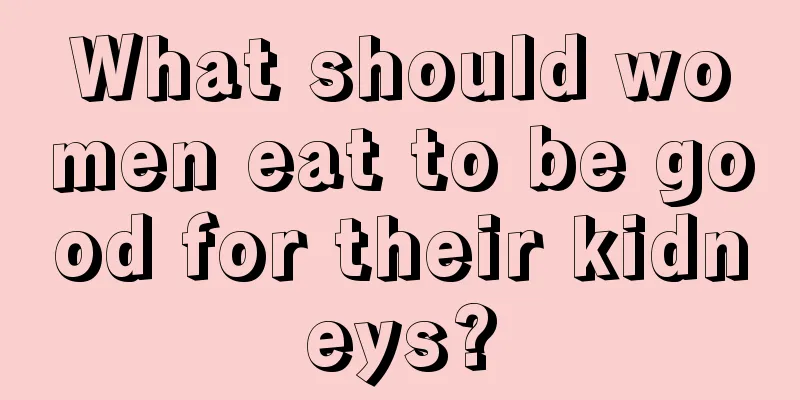 What should women eat to be good for their kidneys?