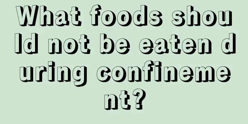 What foods should not be eaten during confinement?