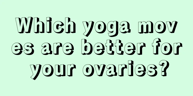 Which yoga moves are better for your ovaries?