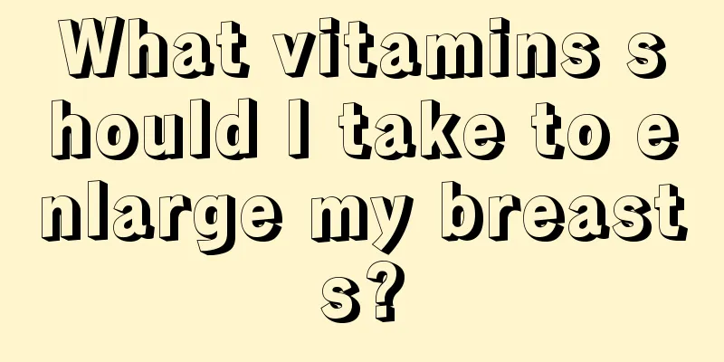 What vitamins should I take to enlarge my breasts?