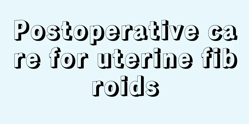 Postoperative care for uterine fibroids