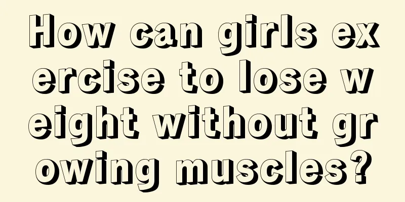 How can girls exercise to lose weight without growing muscles?