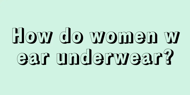 How do women wear underwear?