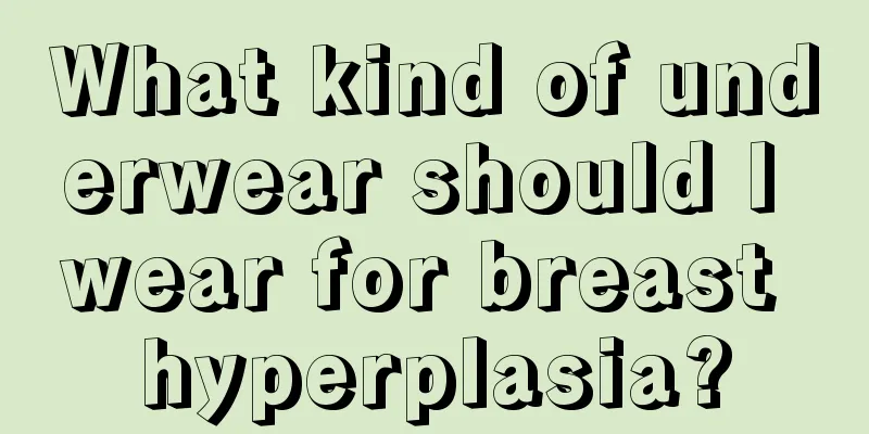 What kind of underwear should I wear for breast hyperplasia?