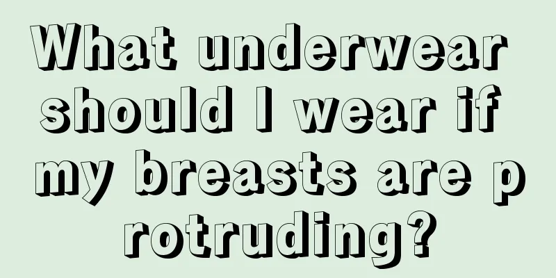 What underwear should I wear if my breasts are protruding?