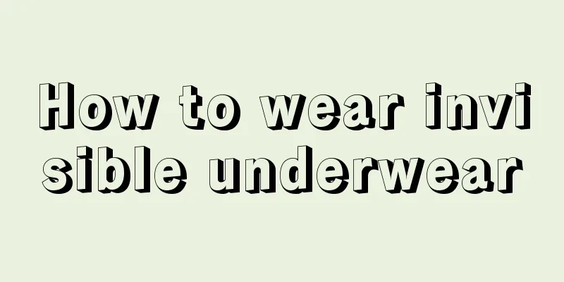 How to wear invisible underwear