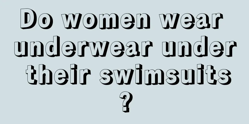 Do women wear underwear under their swimsuits?