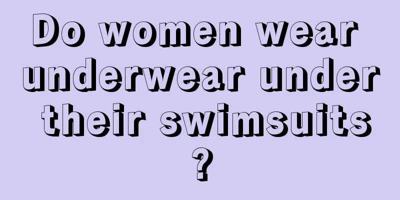 Do women wear underwear under their swimsuits?