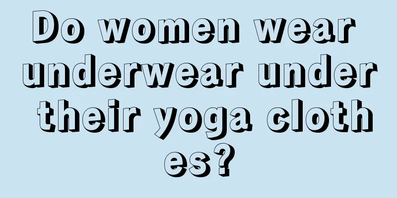 Do women wear underwear under their yoga clothes?