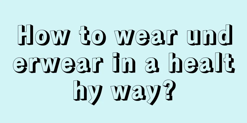 How to wear underwear in a healthy way?