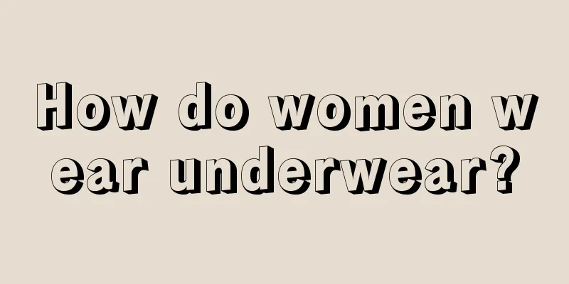 How do women wear underwear?