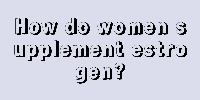 How do women supplement estrogen?