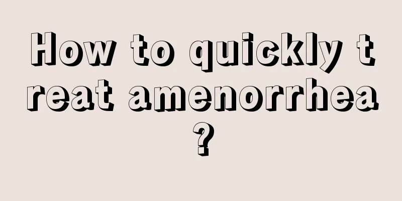 How to quickly treat amenorrhea?