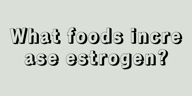 What foods increase estrogen?