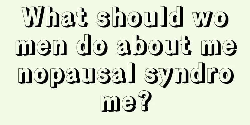 What should women do about menopausal syndrome?