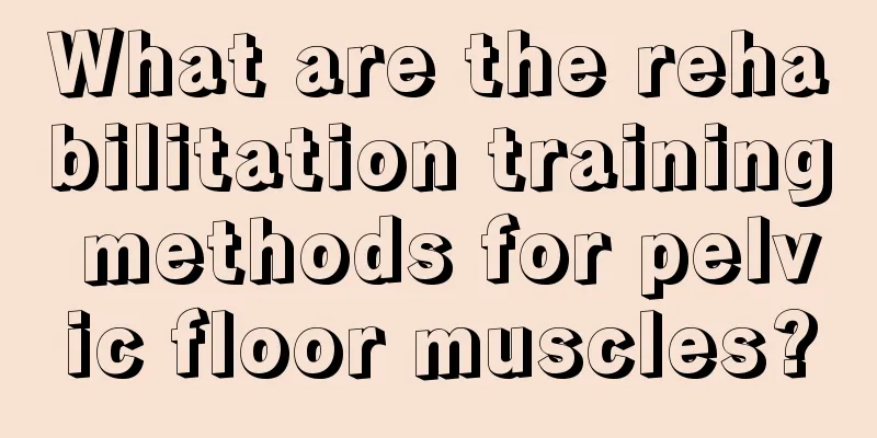 What are the rehabilitation training methods for pelvic floor muscles?